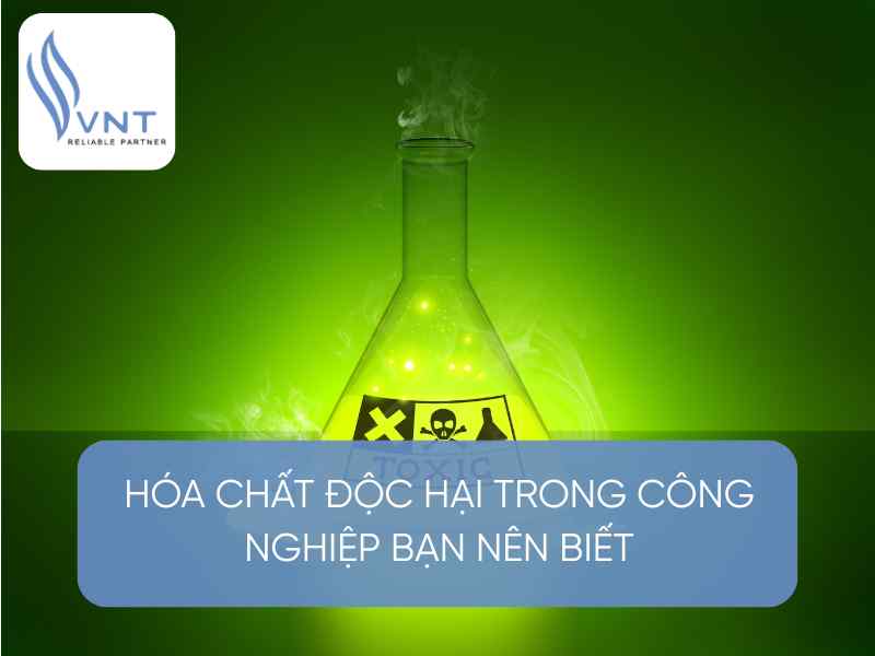 [Synthesis] 15+ HAZARDOUS CHEMICALS IN INDUSTRIAL YOU SHOULD KNOW